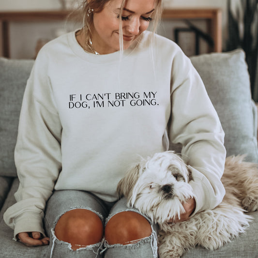 " IF I CAN'T BRING MY DOG I'M NOT GOING" CREWNECK (SAND)